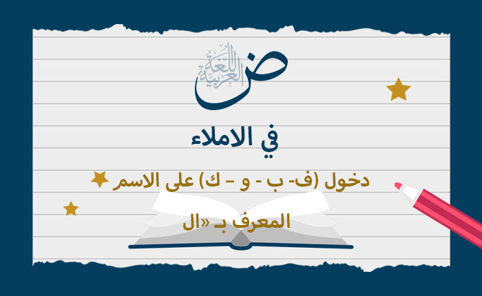 دخول (ف- ب - و – ك) على الاسم المعرف بـ (ال)